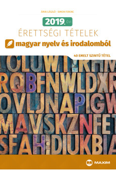2019. évi érettségi tételek magyar nyelv és irodalomból (40 emelt szintű tétel)