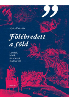 Fölébredett a föld Levelek, hősök, történetek 1848/49ből (e-könyv)