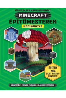 Minecraft építőmesterek kézikönyve - Építsd meg saját mesterművedet!