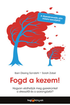 Fogd a kezem! - Hogyan védhetjük meg gyerekünket a stressztől és a szorongástól?