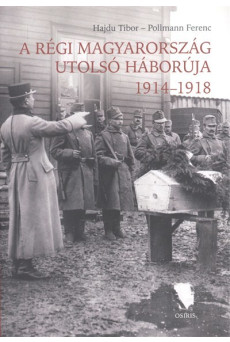 A régi Magyarország utolsó háborúja 1914-1918.