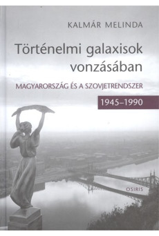 Történelmi galaxisok vonzásában /Magyarország és a Szovjetrendszer 1945-1990.