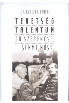 TEHETSÉG - TALENTUM - JÓ SZERENCSE, SEMMI MÁS?