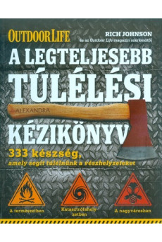A legteljesebb túlélési kézikönyv /333 készség, amely segít túlélnünk a vészhelyzeteket