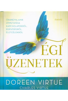 Égi üzenetek - Őrangyalaink útmutatása kapcsolatokról, egészségről, életcélokról