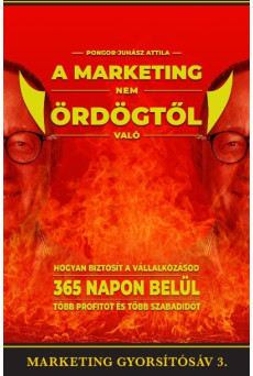 A marketing nem ördögtől való - Hogyan biztosít vállalkozásod 365 napon belül több profitot és több szabadidőt