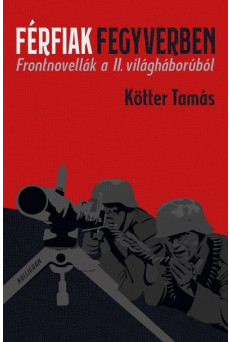 Férfiak fegyverben - Frontnovellák a II. világháborúból