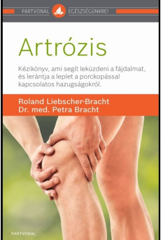 Artrózis - Kézikönyv, ami lerántja a leplet a porckopással kapcsolatos hazugságokról