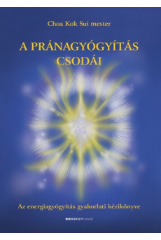 A pránagyógyítás csodái - Az energiagyógyítás gyakorlati kézikönyve
