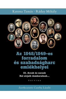 Az 1848/1849-es forradalom és szabadságharc emlékhelyei - 3. kötet: Arcok és sorsok