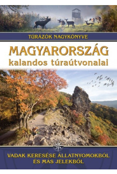 Magyarország kalandos túraútvonalai - Vadak keresése állatnyomokból és más jelekből /Túrázók nagykönyve