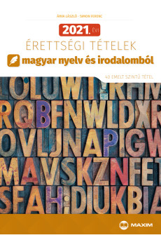 2021. évi érettségi tételek magyar nyelv és irodalomból (40 emelt szintű tétel)