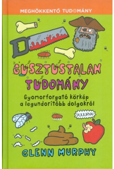 Gusztustalan tudomány - Gyomorforgató körkép a legundorítóbb dolgokról /Meghökkentő tudomány