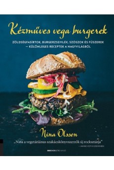 Kézműves vega burgerek - Zöldségfasírtok, burgerzsemlék, szószok és fűszerek - különleges receptek a nagyvilágból