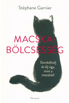 Macskabölcsesség - Gondolkodj és élj úgy, mint a macskád!