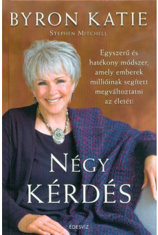 Négy kérdés - Egyszerű és hatékony módszer, amely emberek millióinak segített megváltoztatni az életét! (2. kiadás)