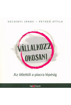 Vállalkozz okosan! /Az ötlettől a piacra lépésig