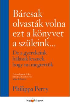 Bárcsak olvasták volna ezt a könyvet a szüleink - de a gyerekeink hálásak lesznek, hogy mi megtettük (e-könyv)