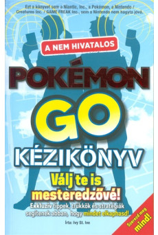 A nem hivatalos Pokémon Go kézikönyv /Válj te is mesteredzővé!