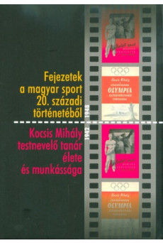 Fejezetek a magyar sport 20. századi történetéből - Kocsis Mihály testnevelő tanár élete és munkássága