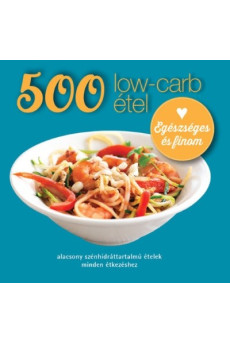 500 low-carb étel - Alacsony szénhidráttartalmú ételek minden étkezéshez