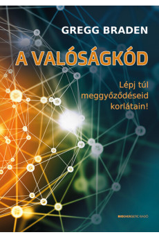 A valóságkód - Lépj túl meggyőződéseid korlátain!