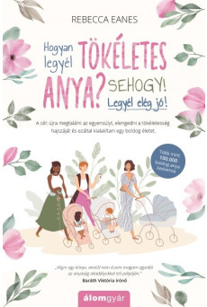 Hogyan legyél tökéletes anya? Sehogy! Legyél elég jó!