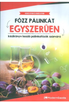 Főzz pálinkát egyszerűen /Kézikönyv kezdő pálinkafőzők számára