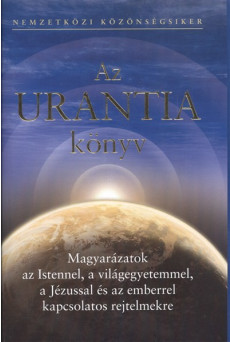 AZ URANTIA KÖNYV /MAGYARÁZATOK AZ ISTENNELL, A VILÁGEGYETEMMEL, A JÉZUSSAL ÉS AZ EMBERREL KAPCSOLATO