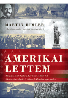 Amerikai lettem - Aki pofon ütötte Szálasit. A bevándorlóból lett bányászváros-alapító és titkosszolgálati tiszt regényes élete