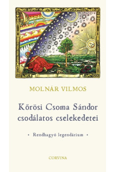 Kőrösi Csoma Sándor csodálatos cselekedetei - Rendhagyó legendárium