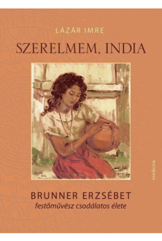 Szerelmem, India - Brunner Erzsébet festőművész csodálatos élete