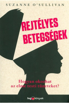 Rejtélyes betegségek /Hogyan okozhat az elme testi tüneteket?