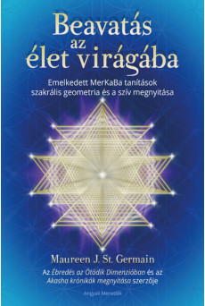 Beavatás az élet virágába - Emelkedett MerKaBa tanítások szakrális geometria és a szív megnyitása