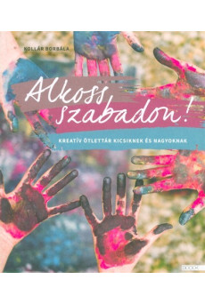 Alkoss szabadon! - Kreatív ötlettár kicsiknek és nagyoknak