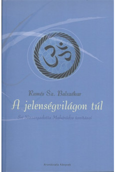 A JELENSÉGVILÁGON TÚL /SRÍ NISZARGADATTA MAHÁRÁDZS TANÍTÁSAI