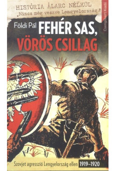 Fehér sas, vörös csillag /Szovjet agresszió Lengyelország ellen 1919-1920.
