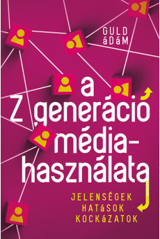 A Z generáció médiahasználata - Jelenségek, hatások, kockázatok