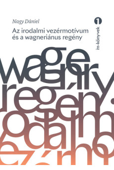 Az irodalmi vezérmotívum és a wagneriánus regény - Egy interpretációtörténeti mítosz poétikai feltételei - IM-könyvek