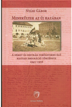 Menekültek az új hazában - A német és osztrák területen élő magyar emigráció története 1945-1956