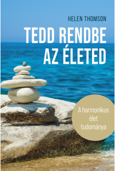 Tedd rendbe az életed - A harmonikus élet tudománya