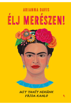 Élj merészen! - Mit tanít nekünk Frida Kahlo