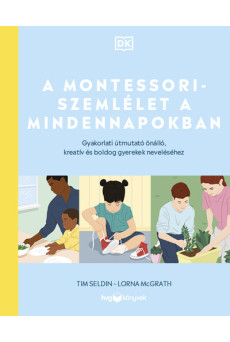 A Montessori-szemlélet a mindennapokban - Gyakorlati útmutató önálló, kreatív és boldog gyerekek neveléséhez