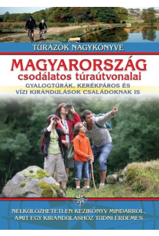 Magyarország csodálatos túraútvonalai - Gyalogtúrák, kerékpáros és vízi kirándulások családoknak is