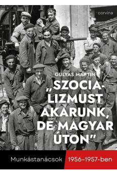 „Szocializmust akarunk, de magyar úton” - Munkástanácsok 1956-1957-ben