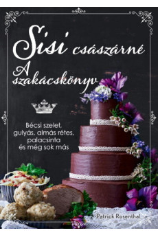 Sisi császárné - A szakácskönyv: Bécsi szelet, gulyás, almás rétes, palacsinta és még sok más