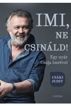 Imi, ne csináld! - Egy nyár Csuja Imrével