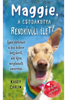 Maggie, a csodakutya rendkívüli élete - Igaz történet a kis kóbor kutyáról, aki újra megtanult szeretni
