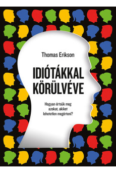 Idiótákkal körülvéve - Hogyan értsük meg azokat, akiket lehetetlen megérteni? (új kiadás)