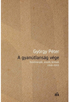 A gyanútlanság vége - Tanulmányok, esszék, kritikák 2018-2022